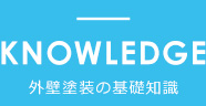 KNOWLEDGE 外壁塗装の基礎知識